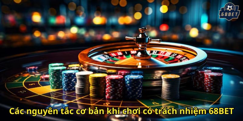 Chơi Có Trách Nhiệm 68BET - Hướng Dẫn An Toàn Tối Ưu 2 Các nguyên tắc cơ bản khi chơi có trách nhiệm 68BET