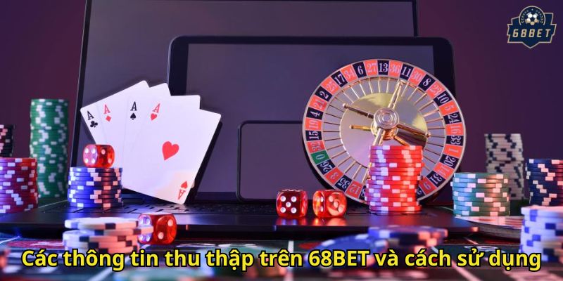 Quyền Riêng Tư 68BET: Chính Sách Bảo Mật Dữ Liệu Người Chơi 1 Các thông tin thu thập trên 68BET và cách sử dụng