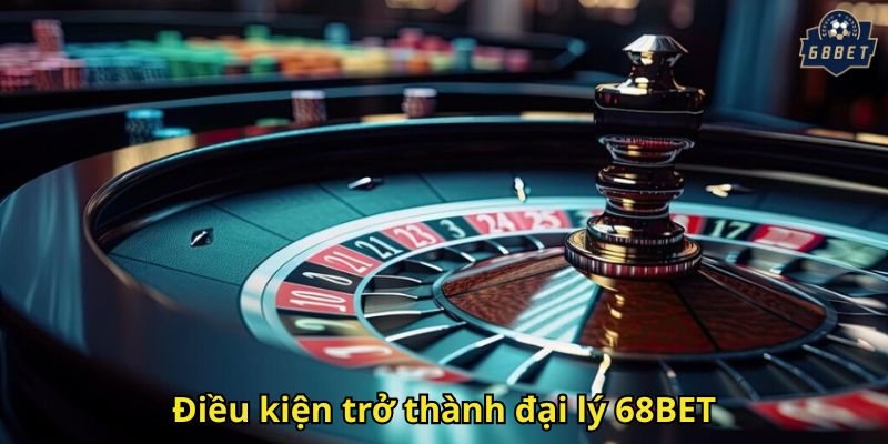 Điều kiện trở thành đại lý 68BET