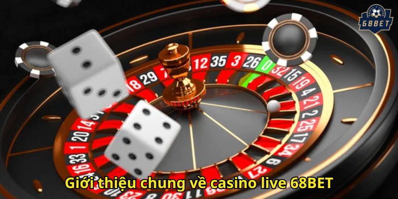 Casino Live 68BET – Trải Nghiệm Sòng Bài Đỉnh Cao 1 Giới thiệu chung về casino live 68BET