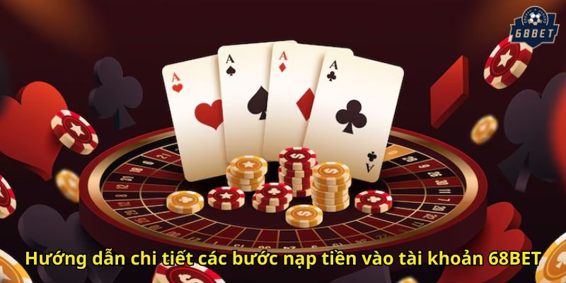 Hướng dẫn chi tiết các bước nạp tiền vào tài khoản 68BET
