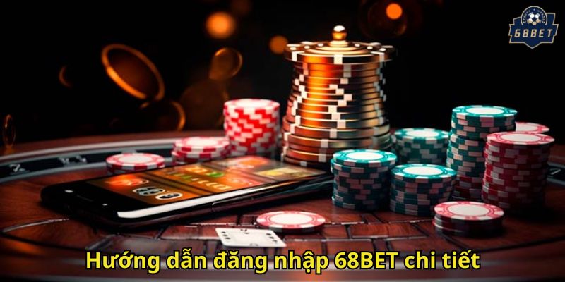 Hướng dẫn đăng nhập 68BET chi tiết