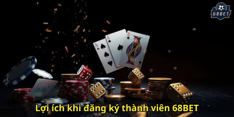 Lợi ích khi đăng ký thành viên 68BET