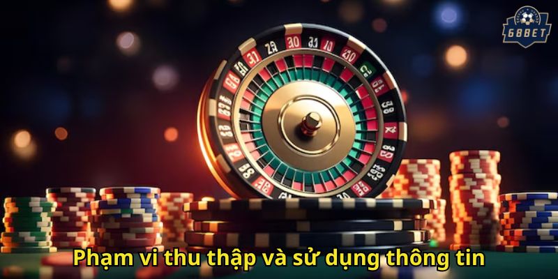 Phạm vi thu thập và sử dụng thông tin