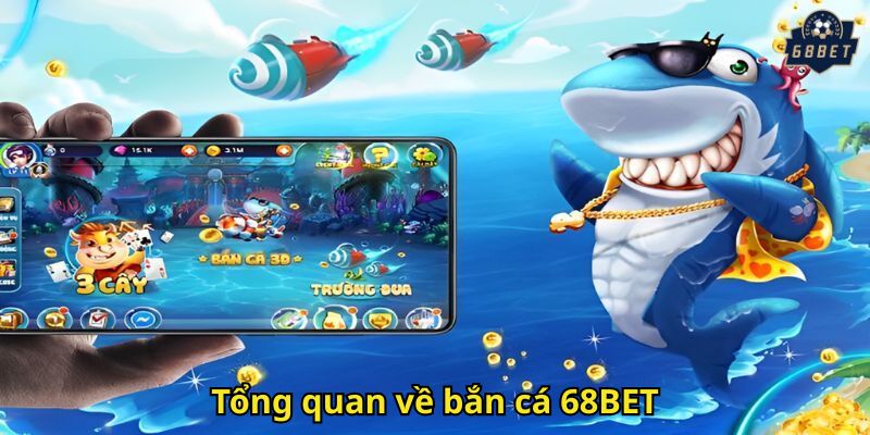 Bắn Cá 68BET: Trải Nghiệm Săn Cá Thách Thức Đỉnh Cao 1 Tổng quan về bắn cá 68BET