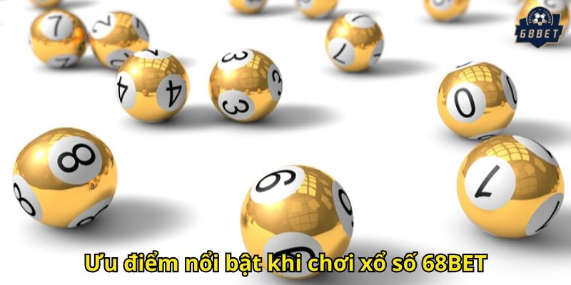 Ưu điểm nổi bật khi chơi xổ số 68BET
