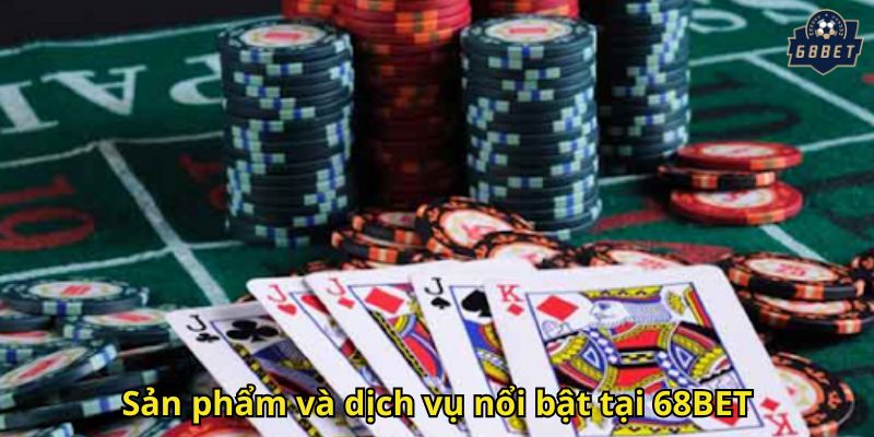 Sản phẩm và dịch vụ nổi bật tại 68BET